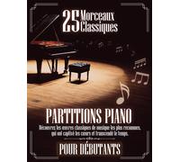 Partitions Piano Pour Débutants : 25 Morceaux Classiques Célèbres: Du Débutant À L'intermédiaire : Découvrez Le Piano À Travers 25 Des Morceaux Classiques Les Plus Célèbres Et Les Plus Appréciés.