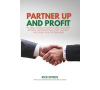 Partner Up and Profit: The Small Business Owner's Guide to Building Referral Partnerships and Joint Ventures That Double Your Customer Base
