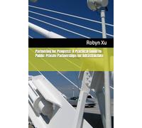 Partnering for Progress: A Practical Guide to Public-Private Partnerships for Infrastructure