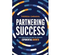 Partnering Success: The Force Multiplier to Achieve Exponential Growth