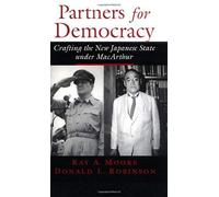 Partners For Democracy: Crafting The New Japanese State Under Macarthur