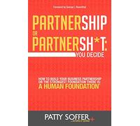 Partnership or Partnersh*t: You Decide: How to Build Your Business Partnership on the Strongest Foundation There Is- A Human Foundation
