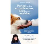 Partout où il y a un malheureux, Dieu envoie un chien Les plus belles histoires d'amour entre l'homme et l'animal - Geneviève Delpech - Larousse - broché - Essai