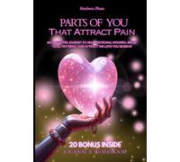 Parts of You That Attract Pain: The Ultimate 8-Chapter Blueprint to Understand Why You Attract Pain and Master the 7 Core Healing Practices to Build a Future of Confidence and Healthy Love.