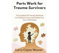 Parts Work for Trauma Survivors: The Complete IFS Therapy Workbook for Childhood Trauma and Healing Your Inner Child System
