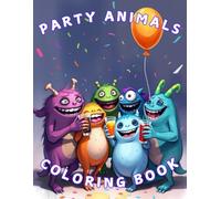 Party Animals Coloring Book: Adorable monsters having a blast! Coloring fun for adults, teens and kids!