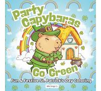 Party Capybaras Go Green: Fun & Festive St. Patrick’s Day Coloring Book with Rainbows, Shamrocks, Leprechauns, and Lucky Gold