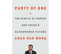 Party of One: The Rise of Xi Jinping and China's Superpower Future