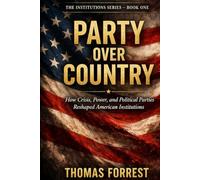 Party Over Country: How Crisis, Power, and Political Parties Reshaped American Institutions