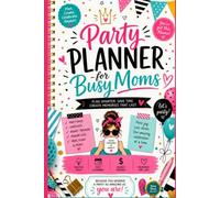 Party Planning for Busy Moms: The Ultimate Stress-Free Planner with Checklists, Budget Worksheets, Timelines & Creative Ideas for Unforgettable Family Celebrations