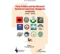 Party Politics and the Electoral System in Cameroon: changes in continuity 1948 - 2018 - René Ngek Monteh - L'harmattan - broché - Etude