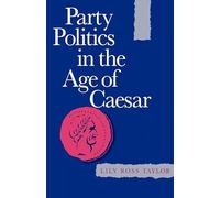 Party Politics in the Age of Cæsar (Sather Classical Lectures)
