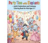 Party Time with Elephants - Joyful Celebrations and Costumes Coloring Book for Kids Ages 3-7: Birthday fun, dancing elephants, balloons, music, and colorful party moments for young artists!