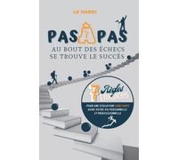 Pas à Pas : Au bout des échecs se trouve le succès: 7 Règles pour une évolution constante dans votre vie personelle et professionnelle