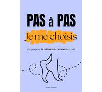 Pas à pas, je me choisis: 100 pas pour te retrouver et avancer en paix, développement personnel, bien être émotionnel, confiance en soi, se choisir