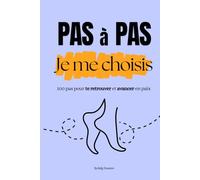 Pas à pas, je me choisis: 100 pas pour te retrouver et avancer en paix, développement personnel, bien être émotionnel, confiance en soi, se choisir