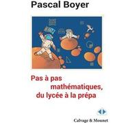 Pas à pas mathématique, du lycée à la prépa Pascal Boyer (Auteur)