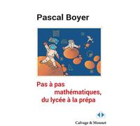 Pas à pas mathématique, du lycée à la prépa - Pascal Boyer - Calvage et Mounet - broché - Scolaire / Universitaire
