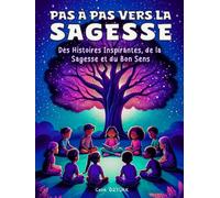 Pas à Pas Vers La Sagesse: 3 numéros en 1 : 21 histoires inspirantes et leurs enseignements.
