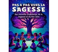 Pas à Pas Vers La Sagesse: 3 numéros en 1 : 21 histoires inspirantes et leurs enseignements.