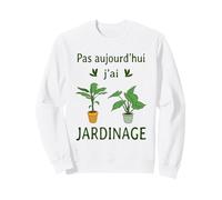 Pas aujourd’Hui j’AI Jardinage Drôle Sweatshirt
