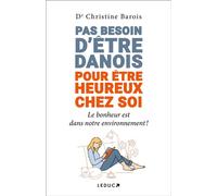 Pas besoin d’être Danois pour être heureux chez soi Le bonheur est dans notre environnement ! - Dr Christine Barois - Leduc S. - broché - Guide