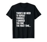 Pas Besoin de Te répéter, Je t'ai Bien ignorée la première Fois T-Shirt