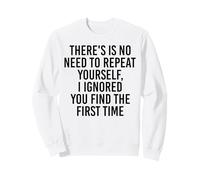 Pas Besoin de Te répéter, Je t'ai ignoré. C'est Un Dicton Amusant Sweatshirt
