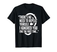 Pas Besoin de Te répéter, Je t'ai ignoré. C'est Un Dicton Amusant T-Shirt