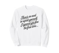 Pas Besoin de Te répéter, Je t'ai ignoré, Dicton Amusant Sweatshirt