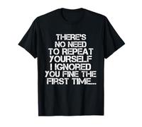 Pas Besoin de Te répéter, Je t'ai ignoré, Dicton Sarcastique et drôle T-Shirt