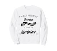 Pas Besoin de Thérapie Besoin d'aller en Martinique Cadeau Sweatshirt