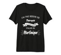 Pas Besoin de Thérapie Besoin d'aller en Martinique Cadeau T-Shirt Haut de Gamme