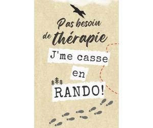 PAS BESOIN DE THÉRAPIE J'ME CASSE EN RANDO !: Carnet de mes petites et grandes randonnées à compléter: lexique, feuilles de route pour les ... à pied, trek, promenade, marche nordique
