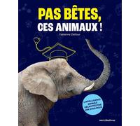 Pas Bêtes, Ces Animaux ! - L'intelligence Animale Décryptée Par Une Zoologue