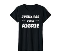 Pas contente Humeur Humour Femme râleuse Je suis Aigrie T-Shirt