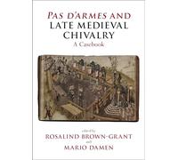 Pas D'armes and Late Medieval Chivalry: A Casebook