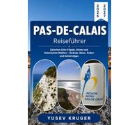 Pas-de-Calais REISEFÜHRER 2026-2027: Zwischen Côte d’Opale, Dünen und historischen Städten - Strände, Natur, Kultur und Geheimtipps