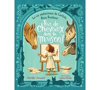 Pas De Chevaux Dans La Maison!: La Vie Audacieuse De L’artiste Rosa Bonheur