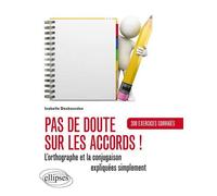 Pas de doute sur les accords ! L’orthographe et la conjugaison expliquées. Exercices corrigés L'orthographe et la conjugaison expliquées : exercices corrigés - Isabelle Desbourdes - Ellipses - broché 