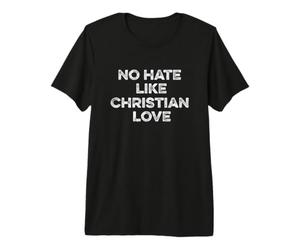 Pas de Haine comme l'amour chrétien chrétiens hypocrites chrétiens pharisiens T-Shirt Haut de Gamme