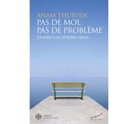 Pas de moi, pas de problème - S'éveiller à sa véritable nature - Anam Thubten - Almora Eds - broché - Essai