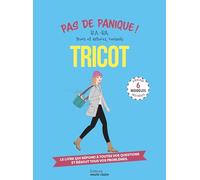 Pas de panique Tricot !: B.A.-BA, trucs et astuces, conseils