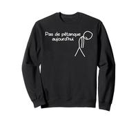 Pas de pétanque Aujourd'hui Les Boules Boccia Boule Drôle Sweatshirt