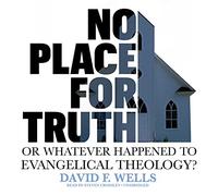 Pas de Place pour la vérité : ou, Qu'est-il arrivé à la théologie évangélique