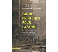 Pas de printemps pour la Syrie: Les clés pour comprendre les acteurs et les défis de la crise (2011-2013)
