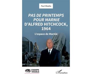 Pas de printemps pour Marnie d’Alfred Hitchcock, 1964 L’espace de Marnie - Paul Obadia - L'harmattan - broché - Essai