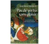Pas De Vertu Sans Plaisir - La Vie Morale Avec Saint Thomas D'aquin
