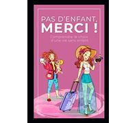 Pas d'enfant, merci ! Comprendre le choix d’une vie sans enfant