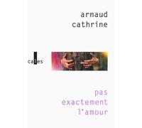 Pas exactement l'amour - Arnaud Cathrine - Verticales - broché - Roman